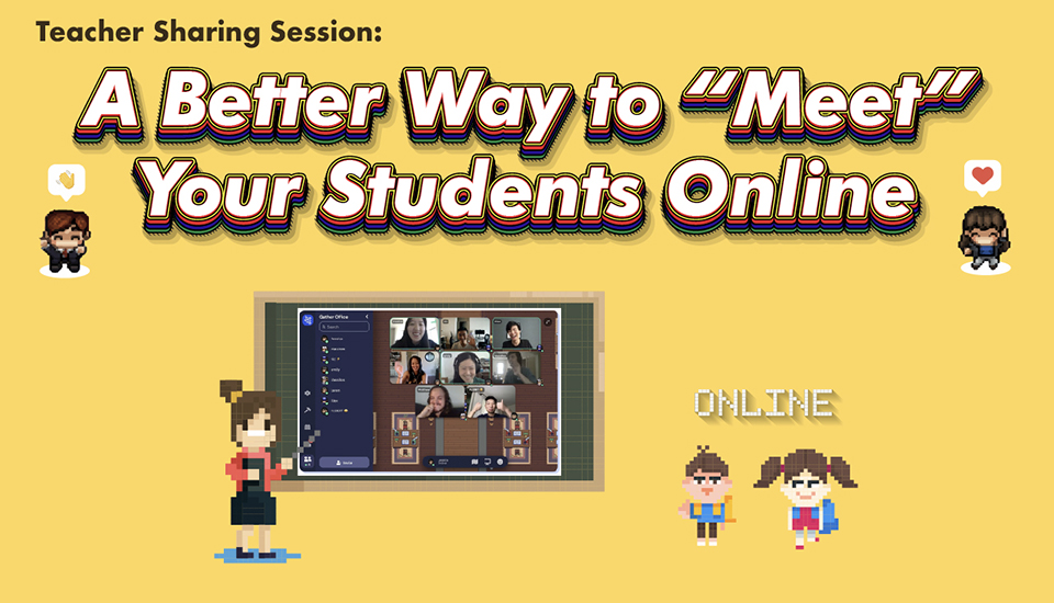 Teacher Sharing Session: A Better Way to “Meet” Your Students Online (Gather Town)