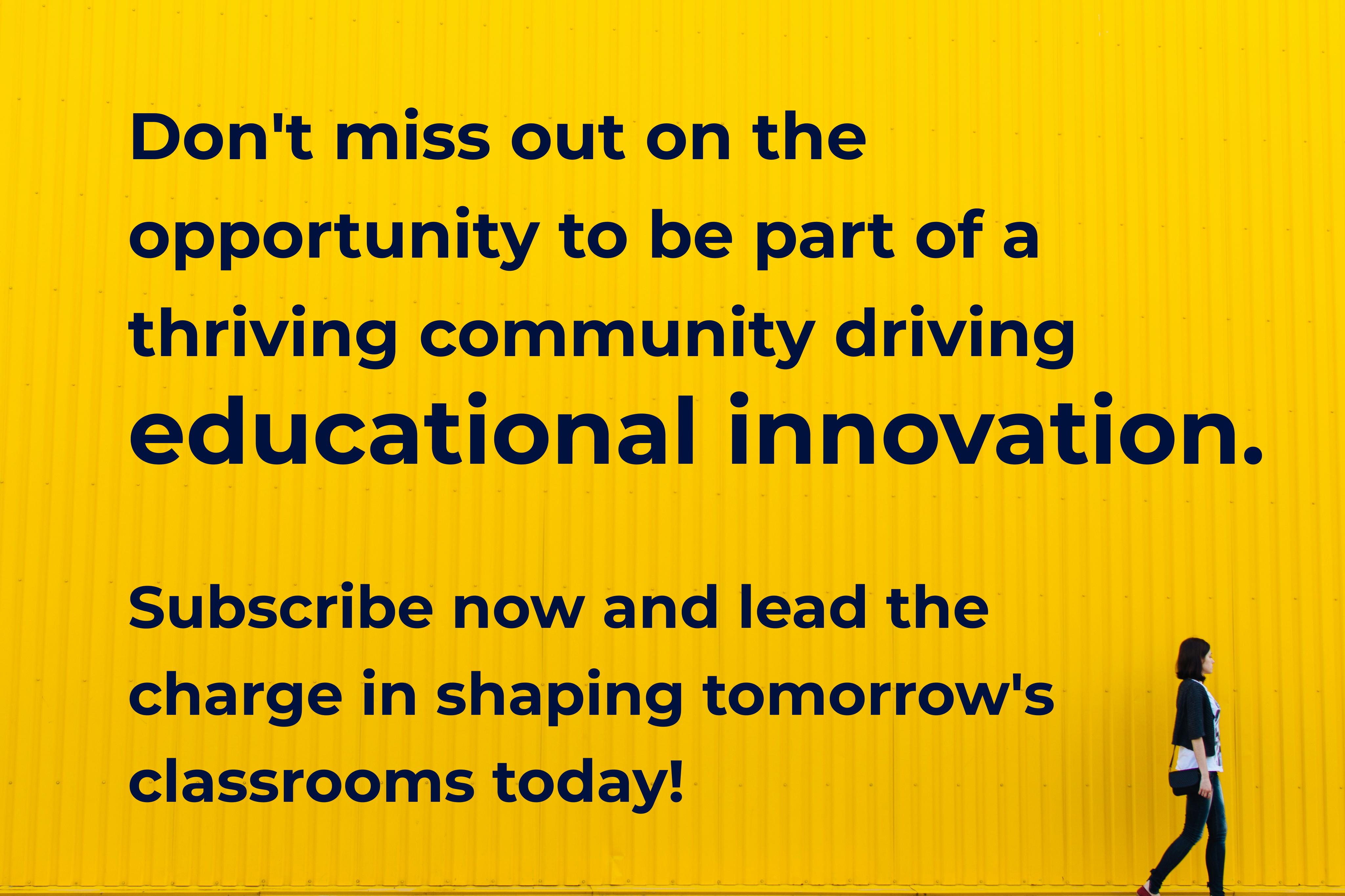 Don't miss out on the opportunity to be part of a thriving community driving educational innovation. Subscribe now and lead the charge in shaping tomorrow's classrooms today!